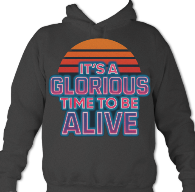 It's a GLORIOUS TIME TO BE ALIVE hoodie (Charcoal Black)