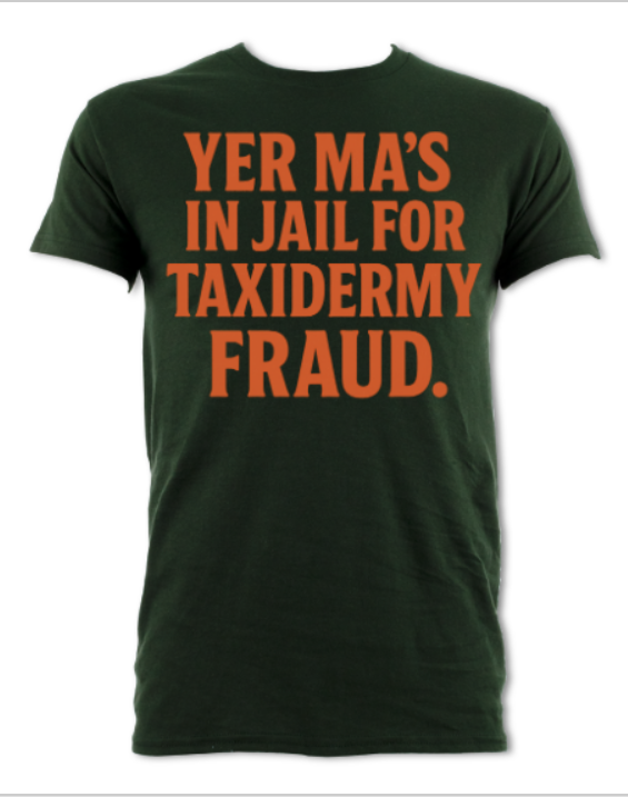 yer mas in jail for taxidermy fraud shirt green