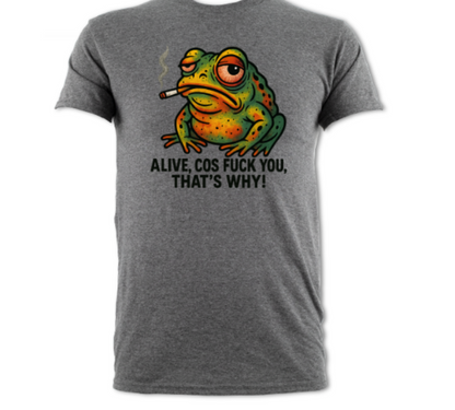 Defiant Toad Alive Cos Fuck You That's Why short sleeved t-shirt
