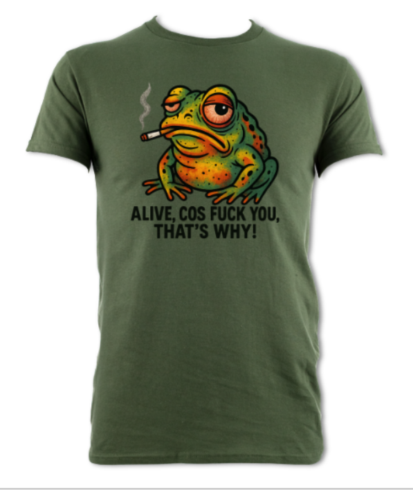 Defiant Toad Alive Cos Fuck You That's Why short sleeved t-shirt