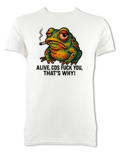 Defiant Toad Alive Cos Fuck You That's Why short sleeved t-shirt
