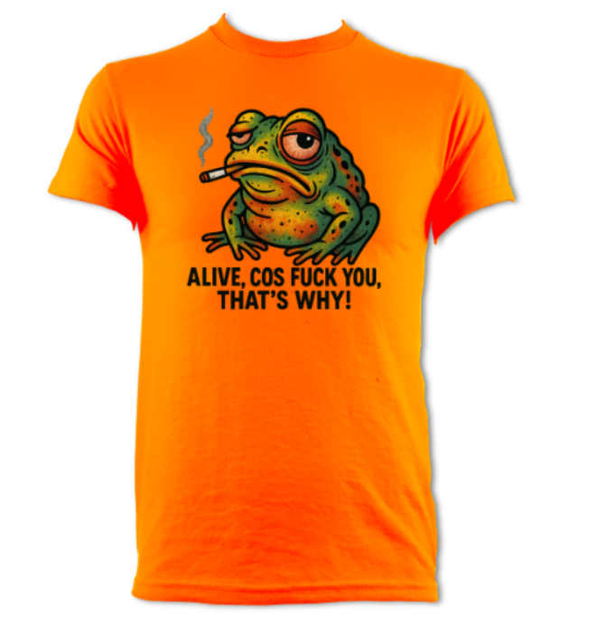 Defiant Toad Alive Cos Fuck You That's Why short sleeved t-shirt