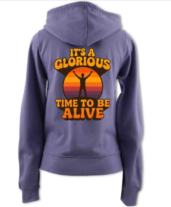 It's a Glorious Time To Be Alive Ladies Zip Up Hoodie