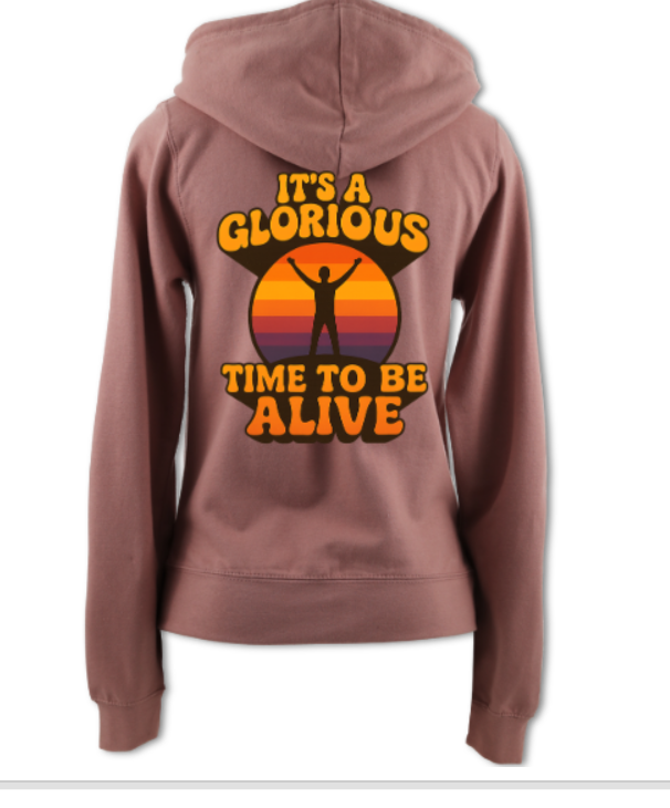 It's a Glorious Time To Be Alive Ladies Zip Up Hoodie