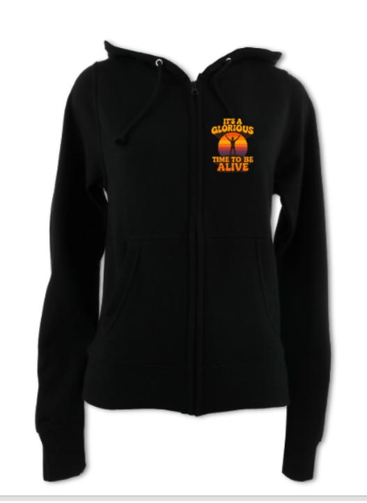 It's a Glorious Time To Be Alive Ladies Zip Up Hoodie