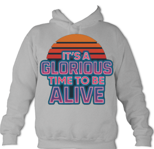 It's a GLORIOUS TIME TO BE ALIVE hoodie(Heather Gray)